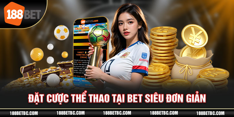 Đặt cược thể thao tại 188Bet siêu đơn giản