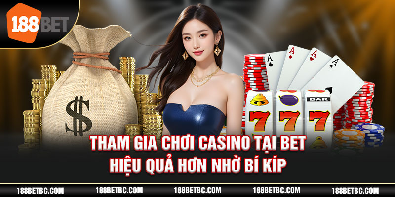 Tham gia chơi Casino tại 188Bet hiệu quả hơn nhờ bí kíp